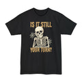 Is It Still Your Turn Tall T-Shirt