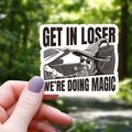 Get in Loser We are Doing Magic Sticker - 3"