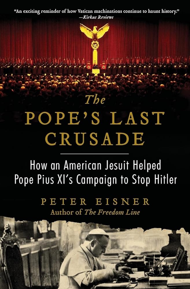 The Pope's Last Crusade: How an American Jesuit Helped Pope Pius XI's Campaign to Stop Hitler