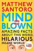Mind = Blown: Amazing Facts About This Weird, Hilarious, Insane World