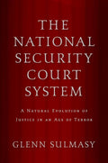 The National Security Court System: A Natural Evolution of Justice in an Age of Terror