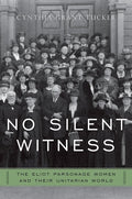 No Silent Witness: The Eliot Parsonage Women and Their Unitarian World (Religion in America)