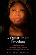 A Question of Freedom: The Families Who Challenged Slavery from the Nation?ÇÖs Founding to the Civil War