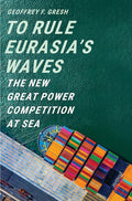 To Rule Eurasia?ÇÖs Waves: The New Great Power Competition at Sea