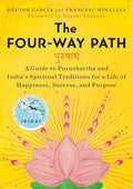 The Four-Way Path: A Guide to Purushartha and India's Spiritual Traditions for a Life of Happiness, Success, and Purpose