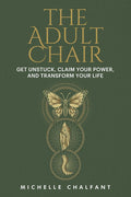 The Adult Chair: Get Unstuck, Claim Your Power, and Transform Your Life