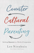 Countercultural Parenting: Building Character in a World of Compromise