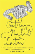 Getting Naked Later: Making Sense of the Unexpected Single Life