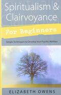Spiritualism & Clairvoyance for Beginners: Simple Techniques to Develop Your Psychic Abilities (Llewellyn's For Beginners, 18)