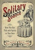 Solitary Seance: How You Can Talk with Spirits on Your Own