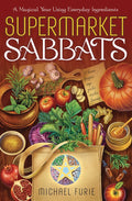 Supermarket Sabbats: A Magical Year Using Everyday Ingredients