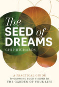 The Seed of Dreams: A Practical Guide to Growing Bold Visions in the Garden of Your LIfe