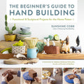 The Beginner's Guide to Hand Building: Functional and Sculptural Projects for the Home Potter (Essential Ceramics Skills, 2)