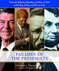 The Failures of the Presidents: From the Whiskey Rebellion and War of 1812 to the Bay of Pigs and War in Iraq