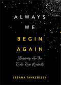 Always We Begin Again: Stepping into the Next, New Moment