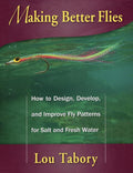 Making Better Flies: How to Design, Develop, and Improve Fly Patterns for Salt and Fresh Water