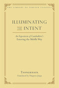 Illuminating the Intent: An Exposition of Candrakirti's Entering the Middle Way (Library of Tibetan Classics)