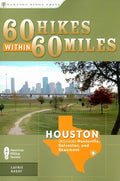 60 Hikes Within 60 Miles: Houston: Includes Huntsville, Galveston, and Beaumont