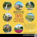 Walking Twin Cities: 34 Tours Exploring Historic Neighborhoods, Lakeside Parks, Gangster Hideouts, Dive Bars, and Cultural Centers of Minneapolis and St. Paul