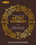 The Essential Book of Aztec Wisdom: Timeless Everyday Healing Techniques (Elements)