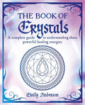The Book of Crystals: A Complete Guide to Understanding these Powerful Healing Energies (The Mystic Arts Handbooks)