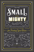 Small and Mighty: An Activist's Guide for Finding Your Voice & Engaging with the World
