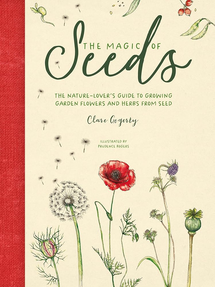 The Magic of Seeds: The nature-lover’s guide to growing garden flowers and herbs from seed