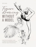 Figure Drawing without a Model: Anatomy, movement and character expression from memory and imagination