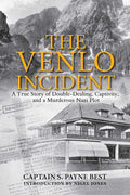 The Venlo Incident: A True Story of Double-Dealing, Captivity, and a Murderous Nazi Plot