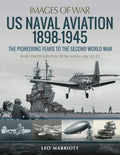 US Naval Aviation 1898?Çô1945: The Pioneering Years to the Second World War: Rare Photographs from Naval Archives (Images of War)