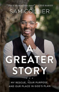 A Greater Story: My Rescue, Your Purpose, and Our Place in God's Plan