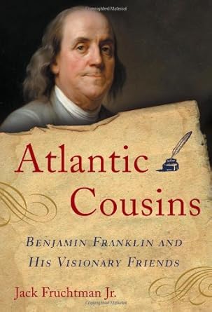 Atlantic Cousins: Benjamin Franklin and His Visionary Friends
