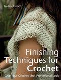 Finishing Techniques for Crochet: Give Your Crochet That Professional Look