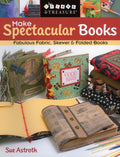 Make Spectacular Books: Fabulous Fabric, Skewer & Folded Books (Create & Treasure (C&T Publishing))