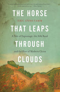 The Horse That Leaps Through Clouds: A Tale of Espionage, the Silk Road, and the Rise of Modern China