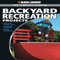 Black & Decker The Complete Guide to Backyard Recreation Projects (Black and Decker Complete Guide)