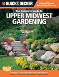 Black & Decker The Complete Guide to Upper Midwest Gardening: Techniques for Growing Landscape & Garden Plants in Minnesota, Wisconsin, Iowa, northern ... Ontario (Black & Decker Complete Guide)