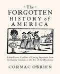 The Forgotten History of America: Little-Known Conflicts of Lasting Importance from the Earliest Colonists to the Eve of the Revolution