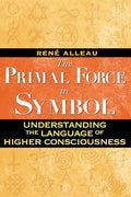 The Primal Force in Symbol: Understanding the Language of Higher Consciousness