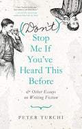 (Don't) Stop Me if You've Heard This Before: and Other Essays on Writing Fiction