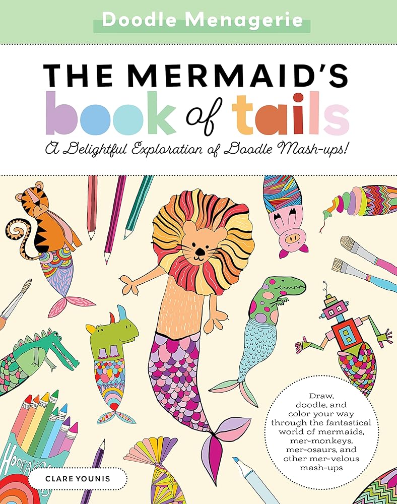 Doodle Menagerie: The Mermaid's Book of Tails: Draw, doodle, and color your way through the fantastical world of mermaids, mer-monkeys, mer-osaurs, and other mer-velous mash-ups