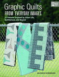 Graphic Quilts from Everyday Images: 15 Patterns Inspired by Urban Life, Architecture, and Beyond
