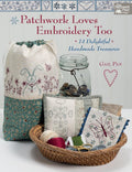 Patchwork Loves Embroidery Too: 14 Delightful Handmade Treasures