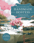 Handmade Hostess: 12 Imaginative Party Ideas for Unforgettable Entertaining 36 Sewing & Craft Projects • 12 Desserts