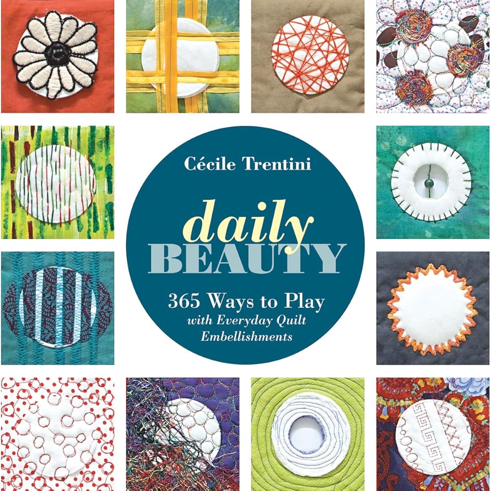 Daily Beauty: 365 Ways to Play with Everyday Quilt Embellishments