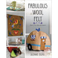 Fabulous Wool Felt: Stitch 17 Fun Gifts and Projects