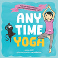 Anytime Yoga: Fun and Easy Exercises for Concentration and Calm