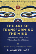 The Art of Transforming the Mind: A Meditator's Guide to the Tibetan Practice of Lojong