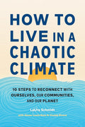 How to Live in a Chaotic Climate: 10 Steps to Reconnect with Ourselves, Our Communities, and Our Planet