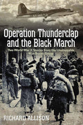 Operation Thunderclap and the Black March: Two World War II Stories from the Unstoppable 91st Bomb Group